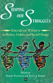 Paperback Shaping Our Struggles: Nigerian Women in History, Culture and Social Change Book