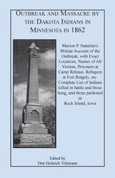 Paperback Outbreak and Massacre by the Dakota Indians in Minnesota in 1862: Marion P. Satterlee's Minute Account of the Outbreak, with Exact Locations, Names of Book