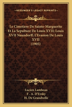 Le Cimetiere De Sainte-Marguerite Et La Sepulture De Louis XVII; Louis XVII Naundorff; L'Evasion De Louis XVII (1905)
