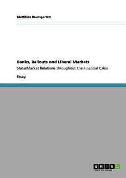 Paperback Banks, Bailouts and Liberal Markets: State/Market Relations throughout the Financial Crisis Book