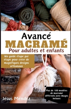 Paperback Macramé avancé pour Enfants et adultes: Un guide étape par étape pour créer de magnifiques designs artisanaux [French] Book