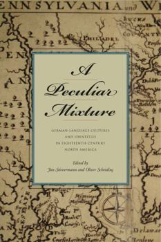 A Peculiar Mixture: German-Language Cultures and Identities in Eighteenth-Century North America - Book  of the Max Kade Research Institute: Germans Beyond Europe