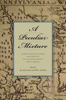 Hardcover A Peculiar Mixture: German-Language Cultures and Identities in Eighteenth-Century North America Book