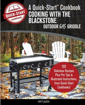 Paperback Cooking With the Blackstone Outdoor Gas Griddle, A Quick-Start Cookbook: 101 Delicious Recipes, plus Pro Tips & Illustrated Instructions, from Quick-S Book