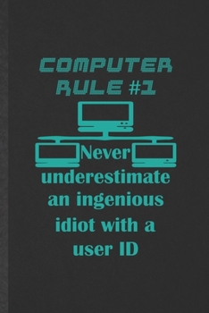 Computer Rule 1 Never Underestimate an Ingenious Idiot with a User ID: Blank Funny Computer Engineer Lined Notebook/ Journal For Computer Science ... Birthday Gift Idea Modern 6x9 110 Pages