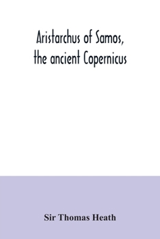 Paperback Aristarchus of Samos, the ancient Copernicus; a history of Greek astronomy to Aristarchus, together with Aristarchus's Treatise on the sizes and dista Book