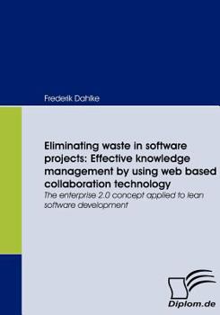 Paperback Eliminating waste in software projects: Effective knowledge management by using web based collaboration technology: The enterprise 2.0 concept applied Book