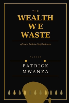 Paperback The Wealth We Waste: Africa's Path to Self-Reliance Book