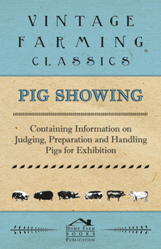 Paperback Pig Showing - Containing Information on Judging, Preparation and Handling Pigs for Exhibition Book