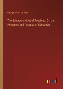 Paperback The Science and Art of Teaching. Or, the Principles and Practice of Education Book