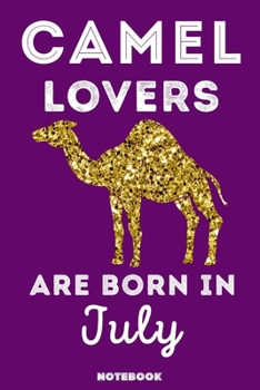 Camel Lovers Are Born in July : 120 Pages, 6x9, Soft Cover, Matte Finish, Lined Camel Journal, Funny Camel Notebook for Women, Gift