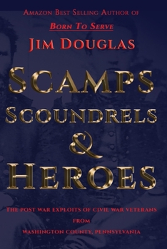 Paperback Scamps Scoundrels & Heroes: The post war exploits of Civil War veterans from Washington County, Pennsylvania Book