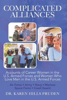 Complicated Alliances: Accounts of Career Women of the U.S. Armed Forces & Career Women Who Love Men In The U.S. Armed Forces