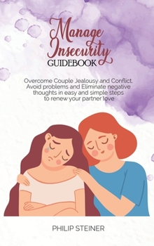 Hardcover Manage Insecurity Guidebook: Overcome Couple Jealousy and Conflict, Avoid problems and Eliminate negative thoughts in easy and simple steps to rene Book
