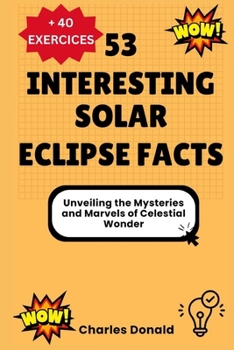 53 Interesting Solar Eclipse Facts: Unveiling the Mysteries and Marvels of Celestial Wonder