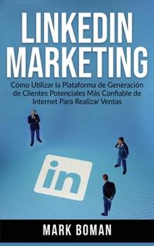 Hardcover LinkedIn Marketing (Spanish Edition): Cómo Utilizar la Plataforma de Generación de Clientes Potenciales más Confiable de Internet Para Realizar Ventas [Spanish] Book