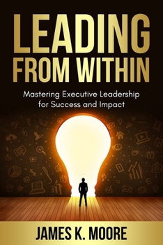 Paperback Leading from Within: Mastering Executive Leadership for Success and Impact Book