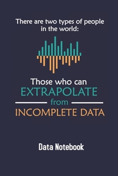 Paperback There Are Two Types Of People In The World Those Who Can Extrapolate From Incomplete Data: Computer Data Science Gift For Scientist Book
