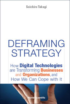 Hardcover Deframing Strategy: How Digital Technologies Are Transforming Businesses and Organizations, and How We Can Cope with It Book