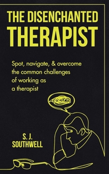 Paperback The Disenchanted Therapist: Spot, navigate, and overcome the common challenges of working as a therapist Book