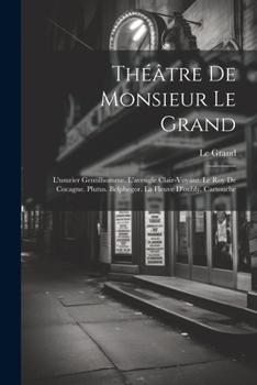 Paperback Théâtre De Monsieur Le Grand: L'usurier Gentilhomme. L'aveugle Clair-Voyant. Le Roy De Cocagne. Plutus. Belphegor. La Fleuve D'oubly. Cartouche [French] Book