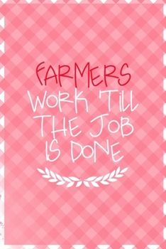 Farmers Work 'Till The Job Is Done: All Purpose 6x9 Blank Lined Notebook Journal Way Better Than A Card Trendy Unique Gift Checkered Pink Farmer