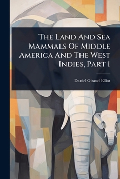 Paperback The Land And Sea Mammals Of Middle America And The West Indies, Part 1 Book