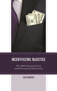 Hardcover Incentivizing Injustice: The 2008 Financial Crisis and Prosecutorial Indiscretion Book