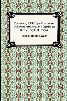 Paperback The Orator, A Dialogue Concerning Oratorical Partitions, and Treatise on the Best Style of Orators Book