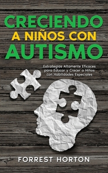 Creciendo a Niños con Autismo: Estrategias Altamente Eficaces para Educar y Crecer a Niños con Habilidades Especiales