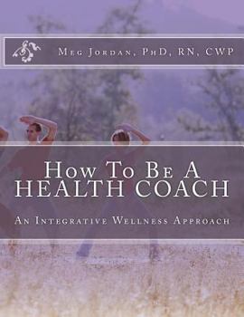 Paperback How To Be A Health Coach: An Integrative Wellness Approach Book