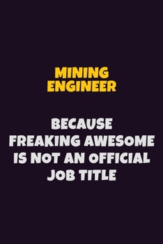 Paperback Mining Engineer, Because Freaking Awesome Is Not An Official Job Title: 6X9 Career Pride Notebook Unlined 120 pages Writing Journal Book