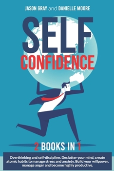 Paperback Self Confidence: 2 Books In 1: Overthinking and Self-Discipline. Declutter Your Mind, Create Atomic Habits to Manage Stress and Anxiety Book