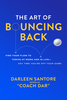 The Art of Bouncing Back: Find Your Flow to Thrive at Work and in Life ― Any Time You're Off Your Game