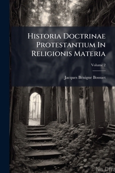 Paperback Historia Doctrinae Protestantium In Religionis Materia: Continuis Mutationibus, Contradictionibus, Innovationibus, Variatae & Fluctuantis; Volume 2 Book