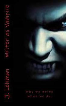 Paperback Writer as Vampire: Why we write what we do. Book