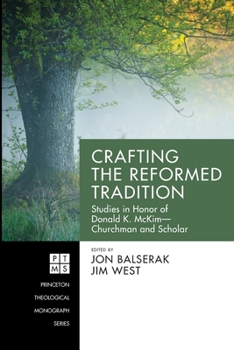 Crafting the Reformed Tradition: Studies in Honor of Donald K. McKim--Churchman and Scholar (Princeton Theological Monograph Series)