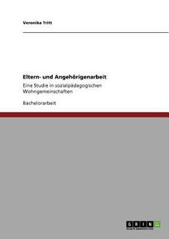 Paperback Eltern- und Angehörigenarbeit: Eine Studie in sozialpädagogischen Wohngemeinschaften [German] Book