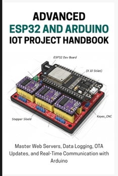 Paperback The Advanced Esp32 and Arduino Iot Project Handbook: Master Web Servers, Data Logging, OTA Updates, and Real-Time Communication with Arduino Book