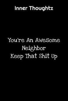 Paperback Inner Thoughtz: You're An Awesome Neighbor, Keep That Shit up: 100 Page Lined Notebook Book