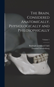 Hardcover The Brain, Considered Anatomically, Physiologically and Philosophically; Volume 1 Book