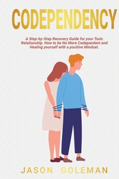 Paperback Codependency: A step-by-step recovery guide for your toxic relationship. How to be no more codependent and healing yourself with a p Book