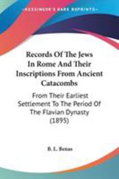 Paperback Records Of The Jews In Rome And Their Inscriptions From Ancient Catacombs: From Their Earliest Settlement To The Period Of The Flavian Dynasty (1895) Book