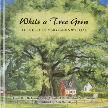 Hardcover While a Tree Grew: The Story of Maryland's Wye Oak Book