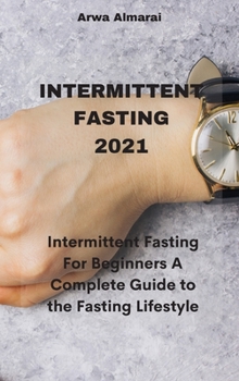 Hardcover Intermittent Fasting 2021: Intermittent Fasting For Beginners A Complete Guide to the Fasting Lifestyle Book