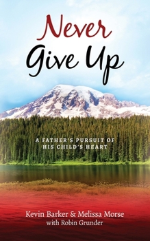 Paperback Never Give Up: A Father's Pursuit of His Child's Heart Book