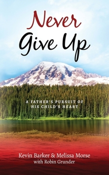 Paperback Never Give Up: A Father's Pursuit of His Child's Heart Book