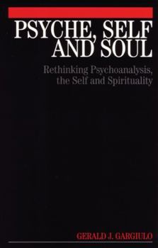 Paperback Psyche, Self and Soul: Rethinking Psychoanalysis, the Self and Spirituality Book