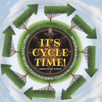 Paperback It's Cycle Time! Carbon Cycle, Nitrogen Cycle and Water Cycle in an Ecosystem Explained Grade 6-8 Life Science Book