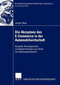 Paperback Die Akzeptanz Des E-Commerce in Der Automobilwirtschaft: Ausmaß, Konsequenzen Und Determinanten Aus Sicht Von Neuwagenkäufern [German] Book